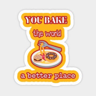 you bake the world a  better place Magnet