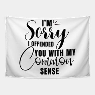 I’m Sorry I Offended You With My Common Sense Shirt Tapestry