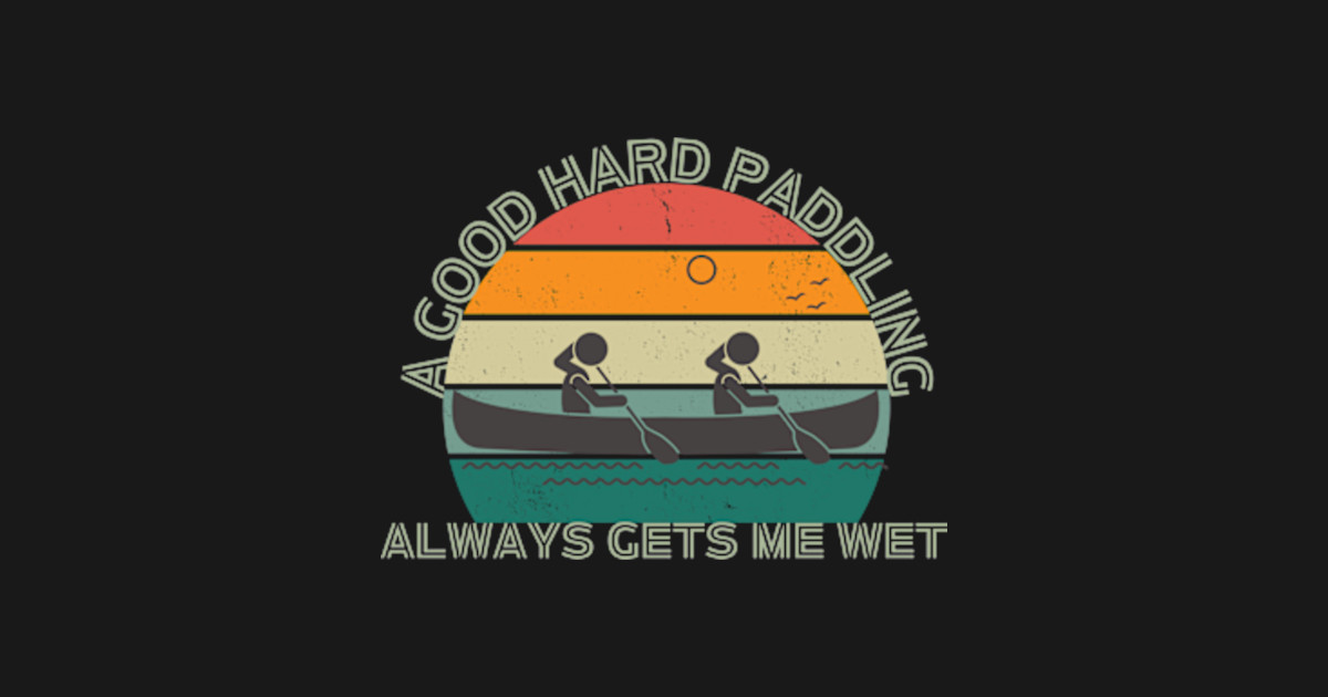 Paddling Gets Me Wet Paddling Gets Me Wet T Shirt Teepublic