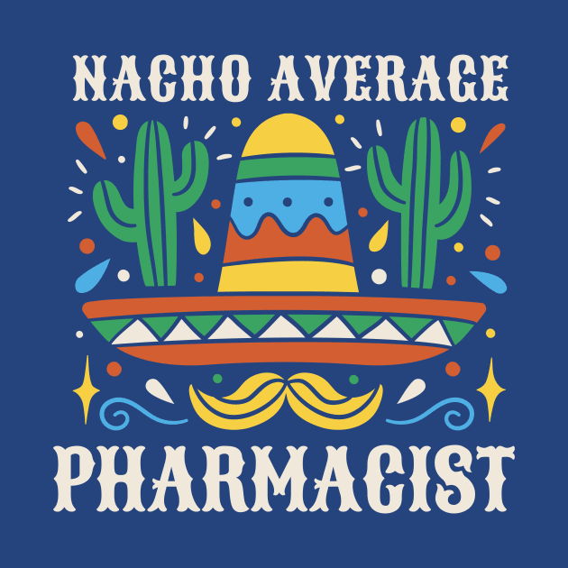 Funny Nacho Average Pharmacist by SLAG_Creative