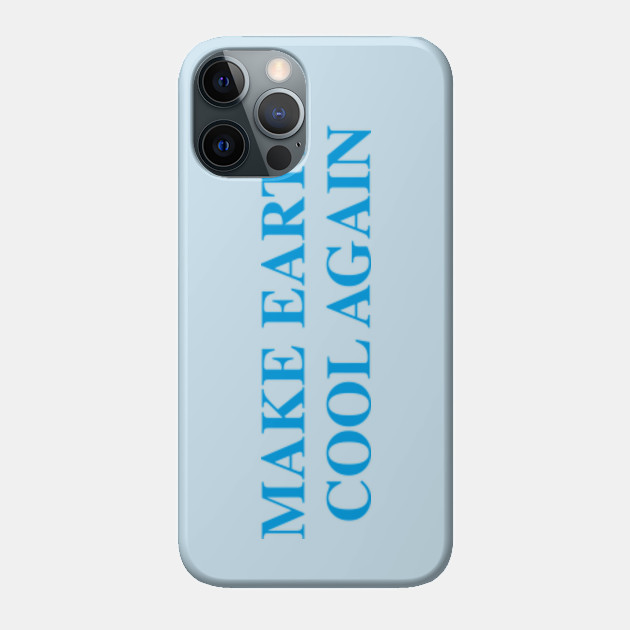 Make Earth Cool Again - Earth Day - Phone Case