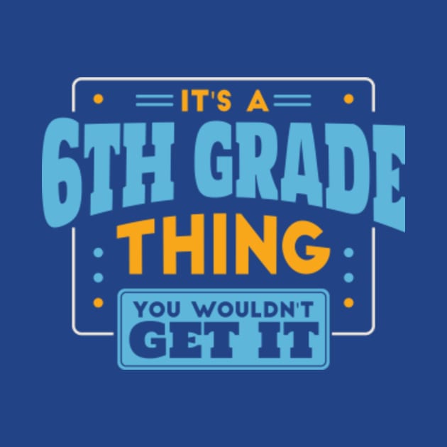 It's a 6th Grade Thing, You Wouldn't Get It // Back to School 6th Grade by SLAG_Creative