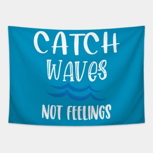 Catch Waves Not Feelings Tapestry