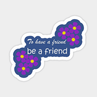 Friendship Quote - To have a friend, be a friend on blue Magnet