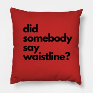 Did Somebody Say Waistline? Pillow