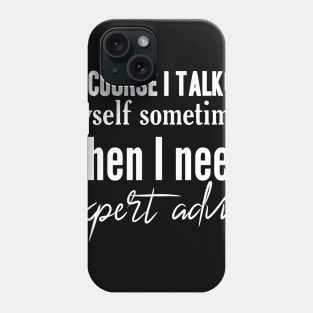 Of course whenever I need expert advice i talk to myself Phone Case