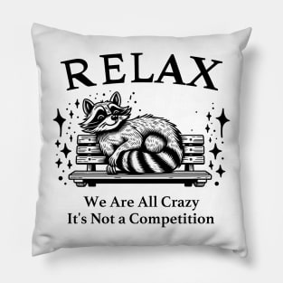 Relax We Are All Crazy It's Not a Competition Pillow