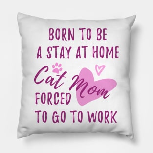 Born to be a stay at home cat mom forced to go to work Pillow