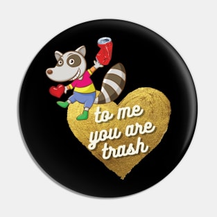 To Me, You Are Trash Love Quote Funny Pin