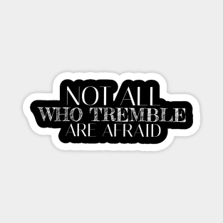 Not all who tremble are afraid Magnet
