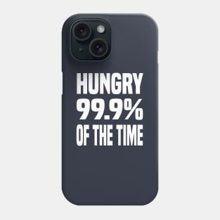 HUNGRY 99.9% OF THE TIME FUNNY FOODIE Gift Phone Case