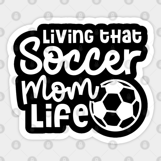 Living That Soccer Mom Life Boys Girls Cute Funny - Soccer Mom Gift Idea - Sticker | TeePublic Living That Soccer Mom Life Boys Girls Cute Funny - Soccer Mom Gift Idea - Sticker | TeePublic