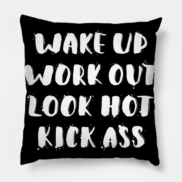 Wake Up, Work Out, Look Hot, Kick Ass Pillow by RedCrunch