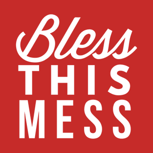 Bless this Mess T-Shirt