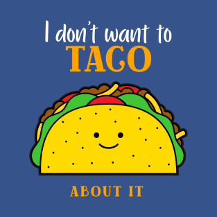 I don't want to taco about it T-Shirt