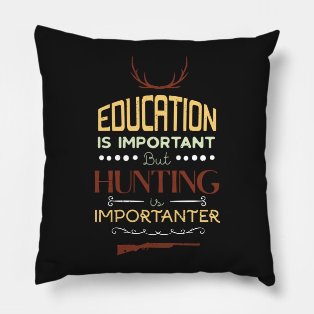 Education Is Important But Hunting Is Importanter Funny Hunter Pillow by GDLife