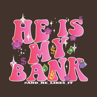 HE IS MY BANK, and he likes it pink groovy feminine quote T-Shirt