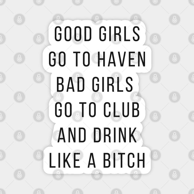 Good Girls Goes to Haven and Bad Girls Go to Club and Drink like a Bitch Magnet by senpaistore101