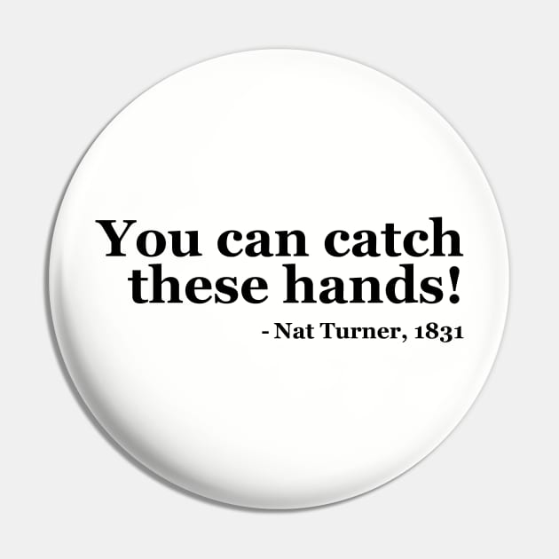 You Can Catch These Hands - Nat Turner Pin by UrbanLifeApparel