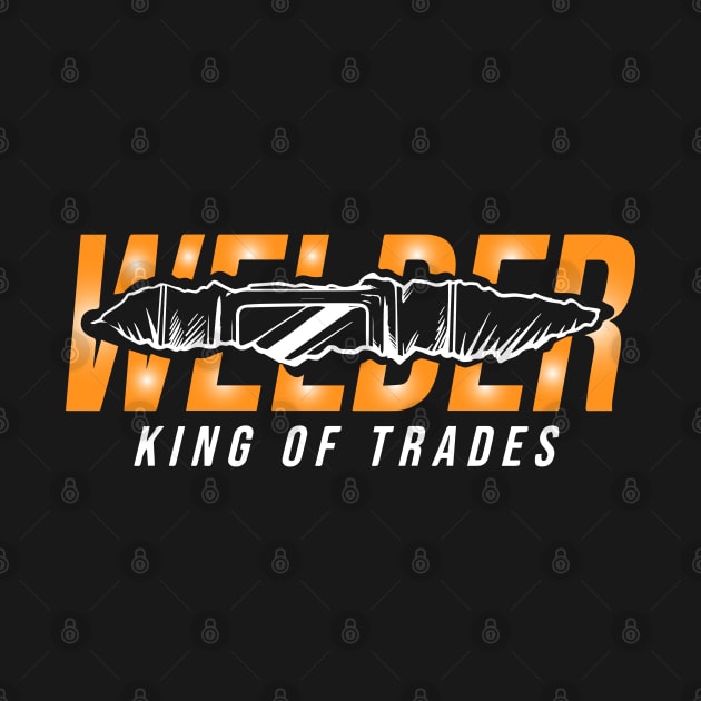Welder King Of Trade by Tee-hub
