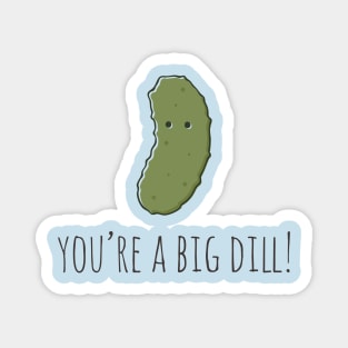 You're A Big Dill! Magnet