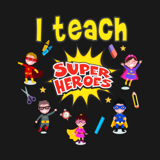 I Teach Super Heroes Teaching Kids Teachers T-Shirt