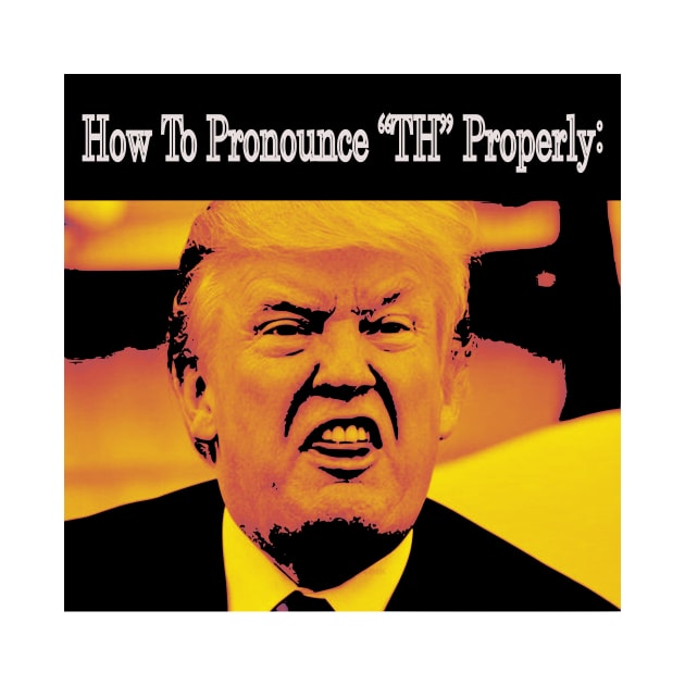 How To Pronounce TH By Trump by abc4Tee