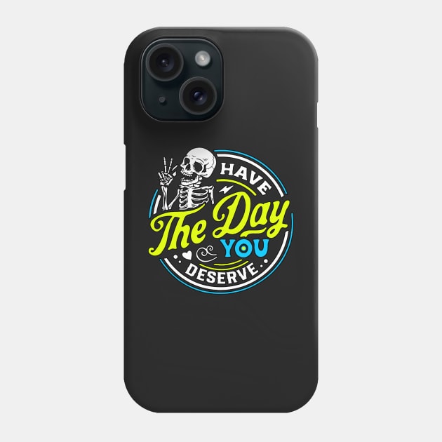 Funny Sarcastic Have The Day You Deserve Motivational Quote Phone Case by masterpiecesai