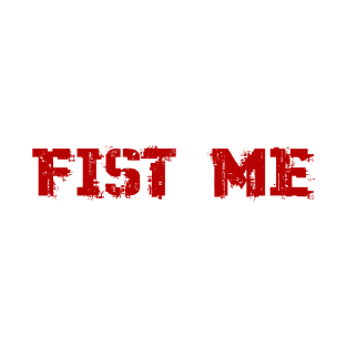 FIST ME -- fisting fetish T-Shirt