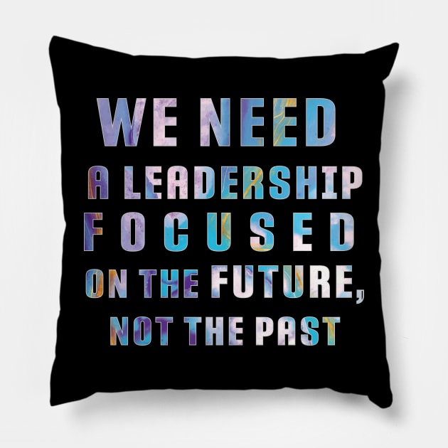 "We need a leadership focused on the future not the past" Powerful Quotes Pillow by Apollo no.64