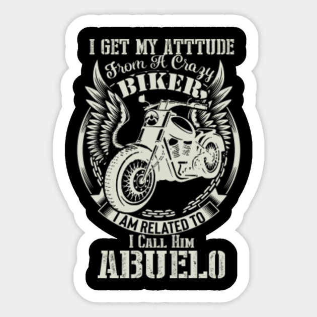 Biker Dad T Shirt I Get My Attitude From A Crazy Biker Dad Abuelo Dad Sticker Teepublic
