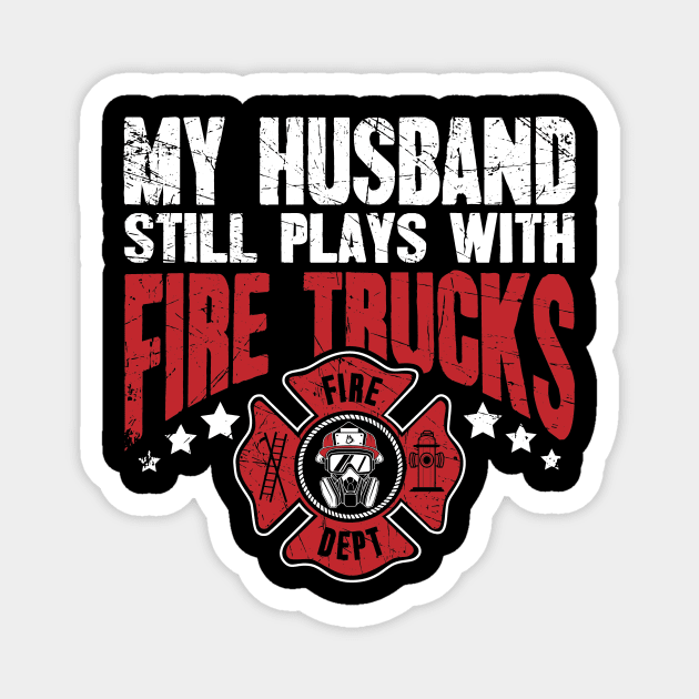 Firefighter wife My husband still plays with fire trucks Magnet by captainmood