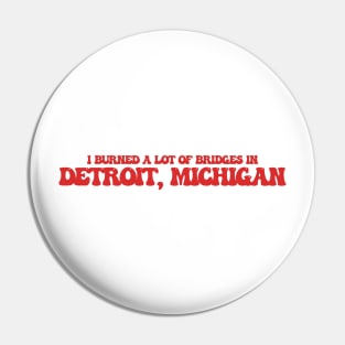 I burned a lot of bridges in Detroit, Michigan Pin