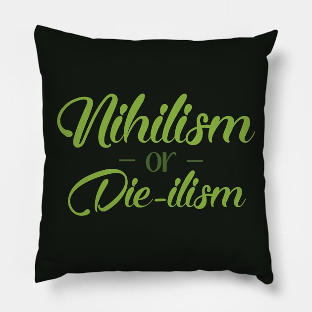 Nihilism or Die-ilism Pillow by sadsquatch