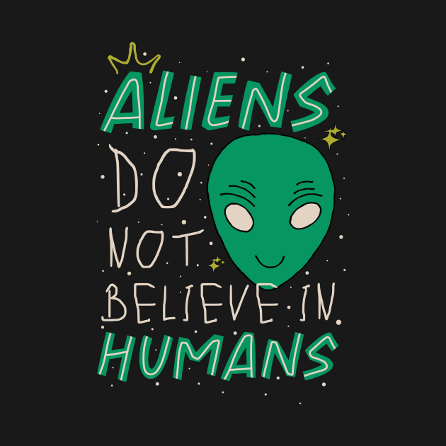 Aliens Don't Believe In Humans by xyz_studio