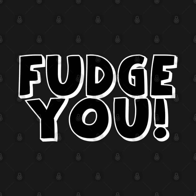 Fudge You! Fudge You TShirt TeePublic