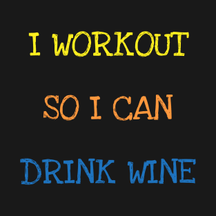 I Workout So I Can Drink Wine Sarcasm Funny Gym Wine Lover T-Shirt T-Shirt