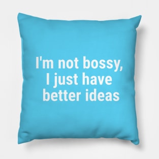 I'm not bossy, I just have better ideas White Pillow