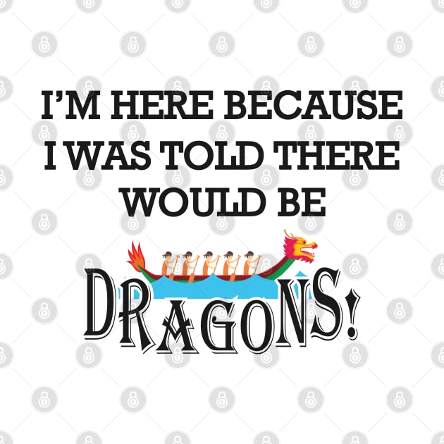Dragon Boat - I'm here because I was told there would be dragons by KC Happy Shop