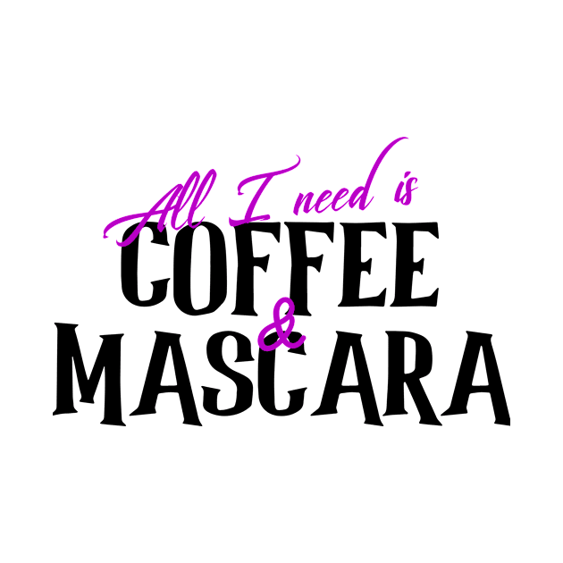 All I need is Coffee & Mascara by Jambo Designs