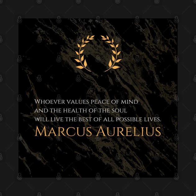 A Life of Tranquility: 'Whoever values peace of mind and the health of the soul will live the best of all possible lives.' -Marcus Aurelius Design by Dose of Philosophy