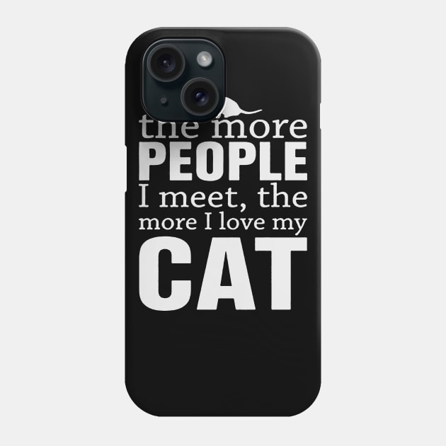 The more people I meet the more I love my cat Phone Case by BadDesignCo