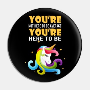 You're not here to be average, you're here to be unicorn Pin