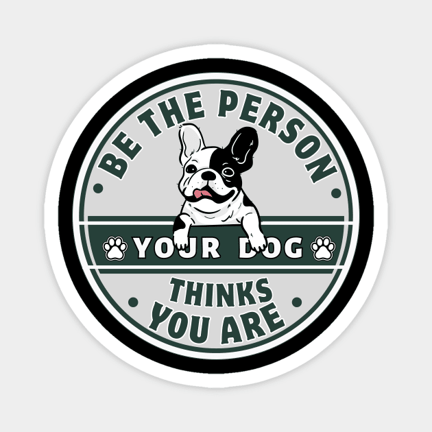 Be The Person Your Dog Thinks You Are Shirt Retro Style Tee French Bulldog Dog Mom Lover Shirt Magnet by K.C Designs
