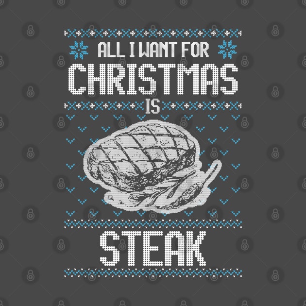 All I Want For Christmas Is Steak - Ugly Xmas Sweater For Meat Lover by Ugly Christmas Sweater Gift