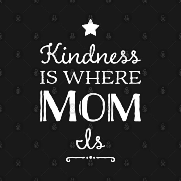 Kindness is where mom is mothers day mom birthday by Inspire Enclave