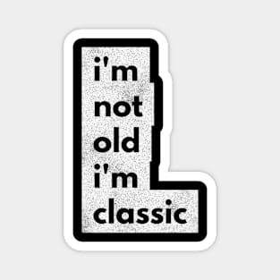 im not old im classic 45 Magnet