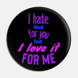 I hate that for you but I love it for me.colors Pin