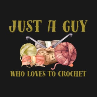 Just a Guy Who Loves to Crochet T-Shirt