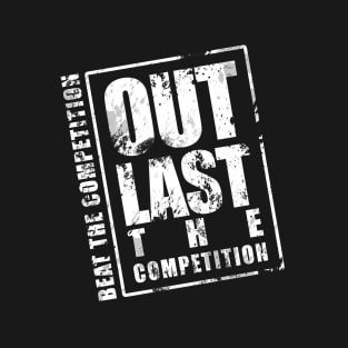 Out Last The Competition T-Shirt